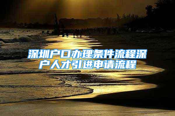 深圳戶口辦理條件流程深戶人才引進申請流程