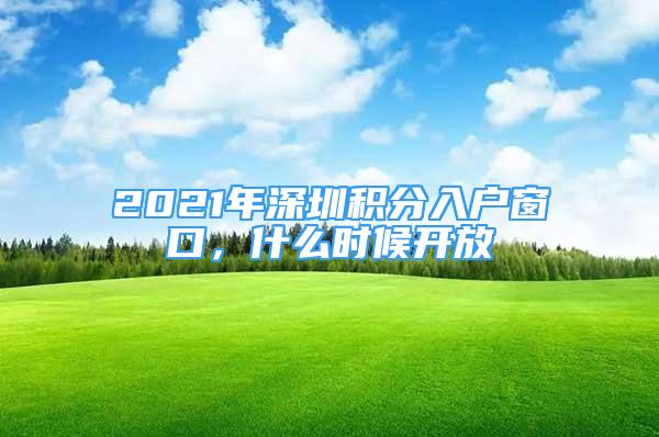 2021年深圳積分入戶窗口，什么時候開放