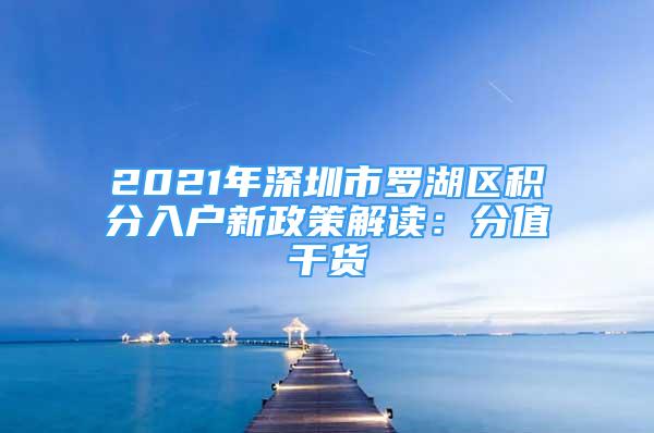 2021年深圳市羅湖區(qū)積分入戶新政策解讀：分值干貨