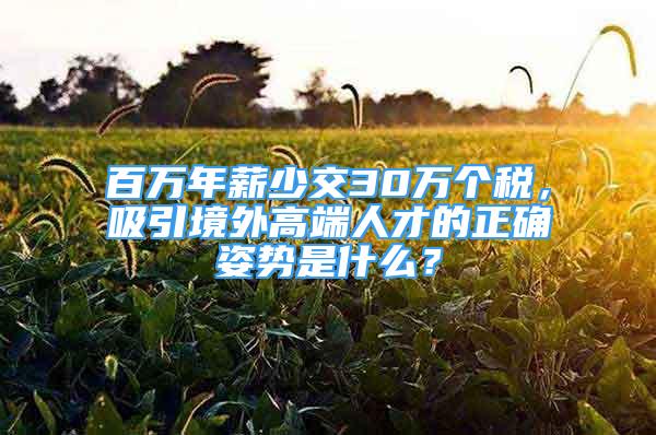 百萬(wàn)年薪少交30萬(wàn)個(gè)稅，吸引境外高端人才的正確姿勢(shì)是什么？