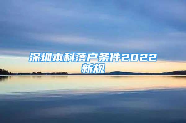 深圳本科落戶條件2022新規(guī)