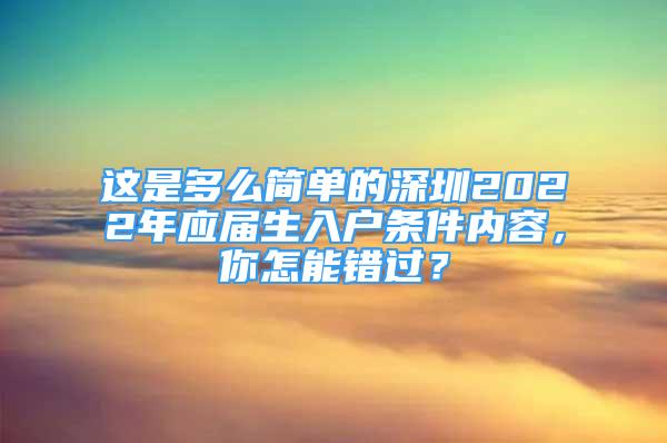 這是多么簡(jiǎn)單的深圳2022年應(yīng)屆生入戶條件內(nèi)容，你怎能錯(cuò)過？