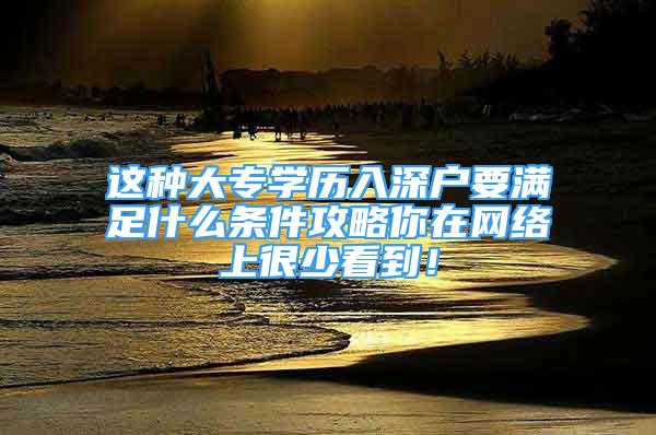 這種大專學歷入深戶要滿足什么條件攻略你在網(wǎng)絡(luò)上很少看到！