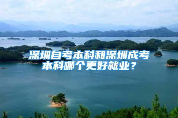 深圳自考本科和深圳成考本科哪個更好就業(yè)？