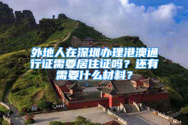 外地人在深圳辦理港澳通行證需要居住證嗎？還有需要什么材料？