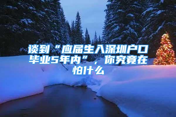 談到“應屆生入深圳戶口畢業(yè)5年內”，你究竟在怕什么