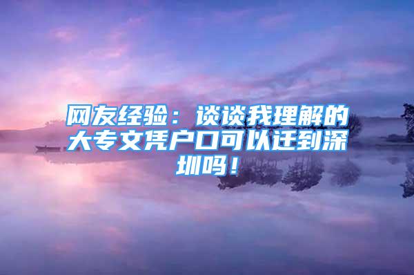 網(wǎng)友經(jīng)驗(yàn)：談?wù)勎依斫獾拇髮Ｎ膽{戶口可以遷到深圳嗎！