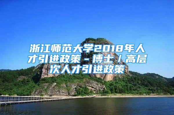 浙江師范大學2018年人才引進政策－博士／高層次人才引進政策