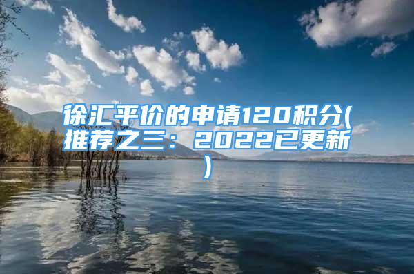 徐匯平價(jià)的申請(qǐng)120積分(推薦之三：2022已更新)