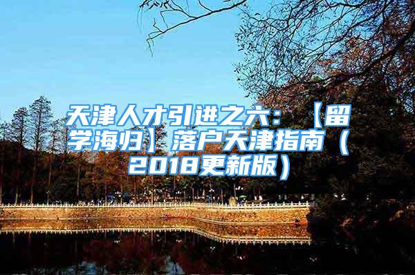 天津人才引進(jìn)之六：【留學(xué)海歸】落戶天津指南（2018更新版）