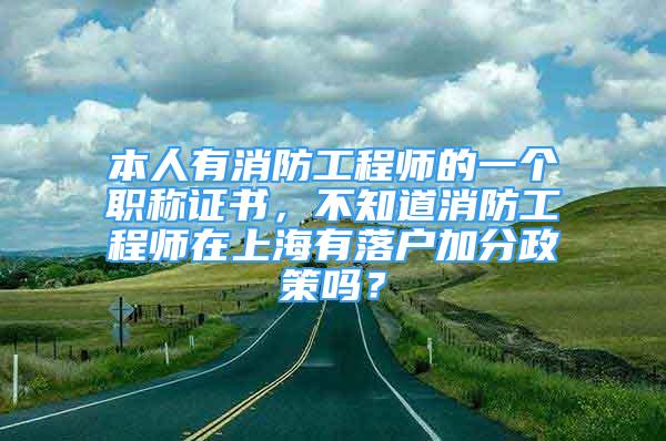 本人有消防工程師的一個職稱證書，不知道消防工程師在上海有落戶加分政策嗎？