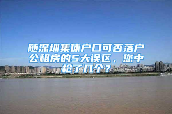 隨深圳集體戶口可否落戶公租房的5大誤區(qū)，您中槍了幾個？