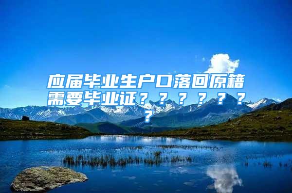 應屆畢業(yè)生戶口落回原籍需要畢業(yè)證？？？？？？？