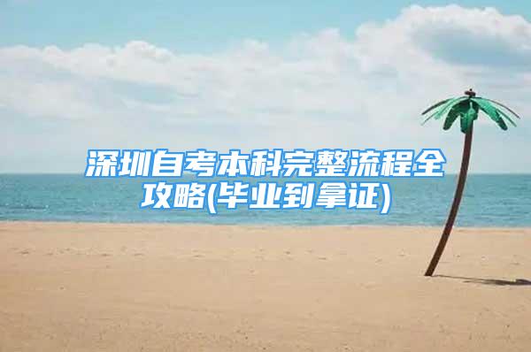 深圳自考本科完整流程全攻略(畢業(yè)到拿證)