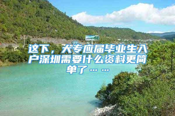 這下，大專應屆畢業(yè)生入戶深圳需要什么資料更簡單了……