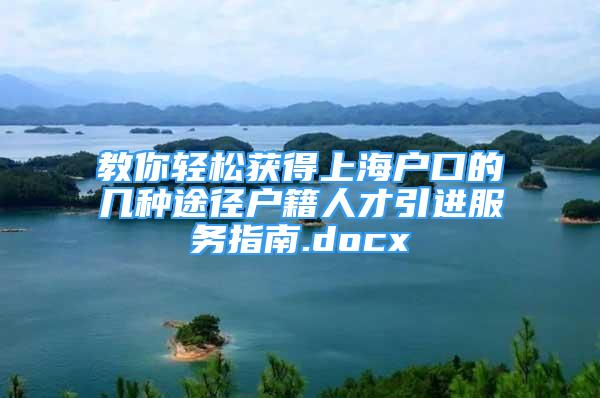 教你輕松獲得上海戶口的幾種途徑戶籍人才引進服務指南.docx