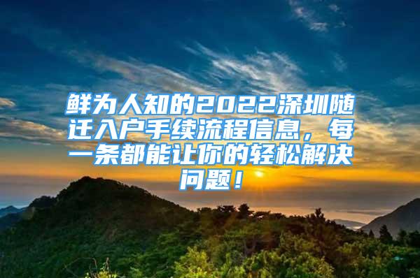 鮮為人知的2022深圳隨遷入戶手續(xù)流程信息，每一條都能讓你的輕松解決問題！