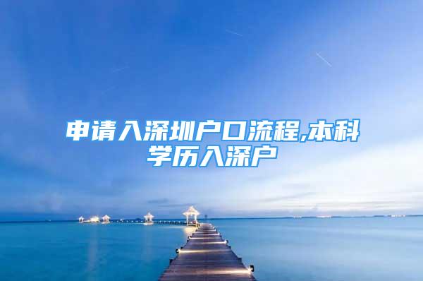 申請入深圳戶口流程,本科學(xué)歷入深戶