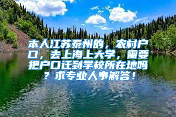 本人江蘇泰州的，農(nóng)村戶口，去上海上大學，需要把戶口遷到學校所在地嗎？求專業(yè)人事解答！