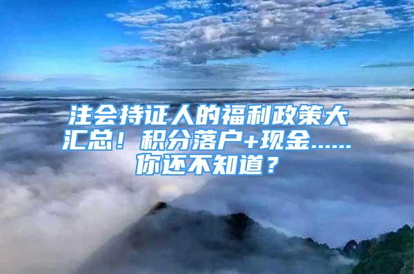 注會(huì)持證人的福利政策大匯總！積分落戶+現(xiàn)金......你還不知道？