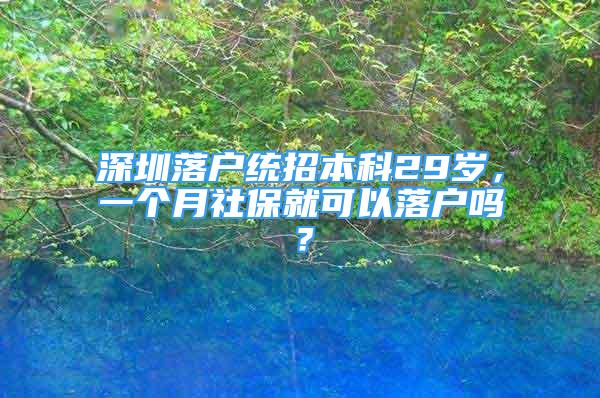 深圳落戶統(tǒng)招本科29歲，一個(gè)月社保就可以落戶嗎？