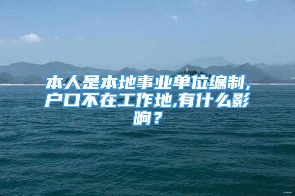 本人是本地事業(yè)單位編制,戶口不在工作地,有什么影響？