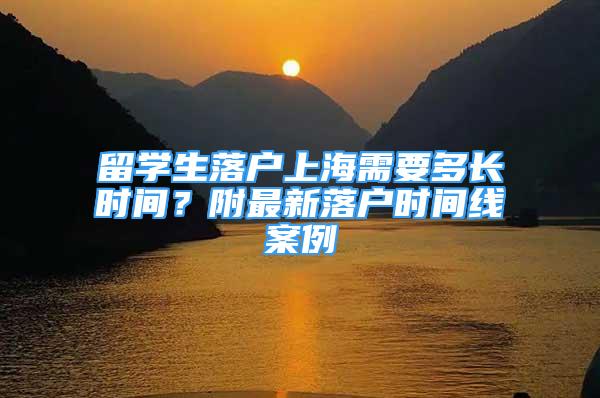 留學(xué)生落戶上海需要多長時間？附最新落戶時間線案例