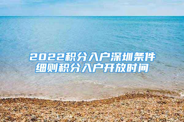 2022積分入戶深圳條件細則積分入戶開放時間