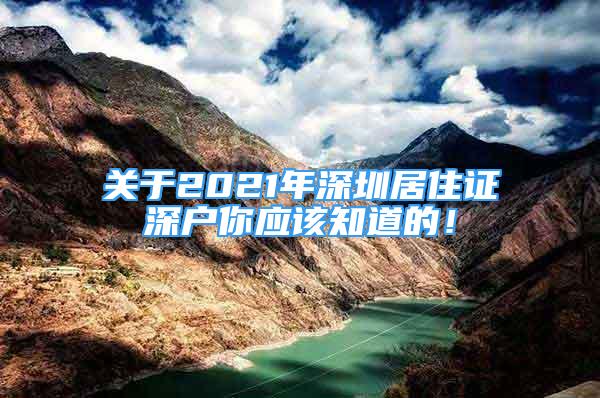 關(guān)于2021年深圳居住證深戶你應(yīng)該知道的！