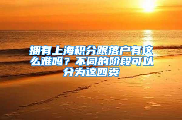 擁有上海積分跟落戶有這么難嗎？不同的階段可以分為這四類