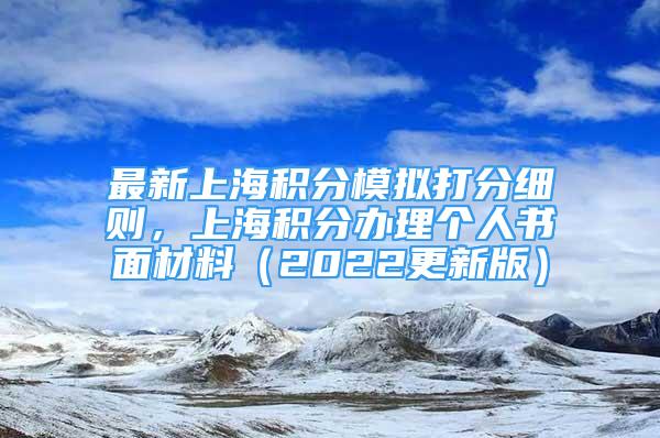 最新上海積分模擬打分細(xì)則，上海積分辦理個(gè)人書面材料（2022更新版）