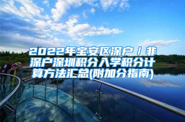 2022年寶安區(qū)深戶／非深戶深圳積分入學(xué)積分計(jì)算方法匯總(附加分指南)