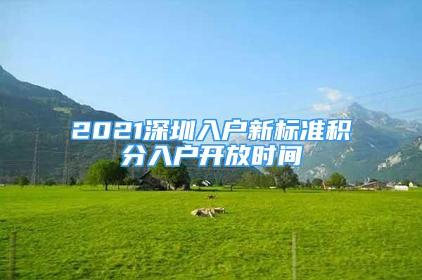 2021深圳入戶新標(biāo)準(zhǔn)積分入戶開放時間