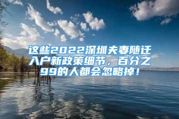 這些2022深圳夫妻隨遷入戶新政策細(xì)節(jié)，百分之99的人都會(huì)忽略掉！