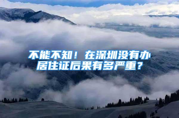 不能不知！在深圳沒有辦居住證后果有多嚴(yán)重？