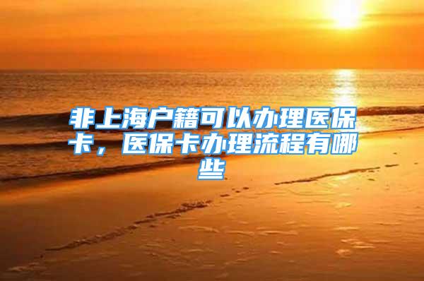 非上海戶籍可以辦理醫(yī)?？?，醫(yī)?？ㄞk理流程有哪些