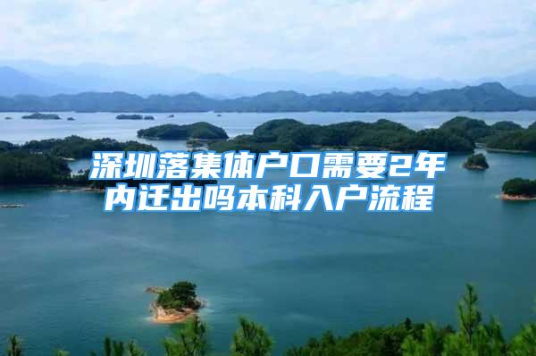 深圳落集體戶口需要2年內(nèi)遷出嗎本科入戶流程