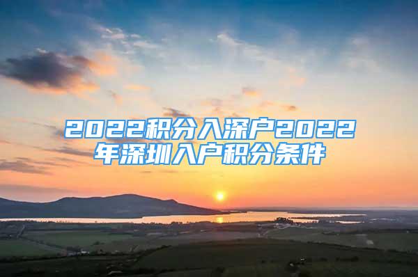 2022積分入深戶2022年深圳入戶積分條件