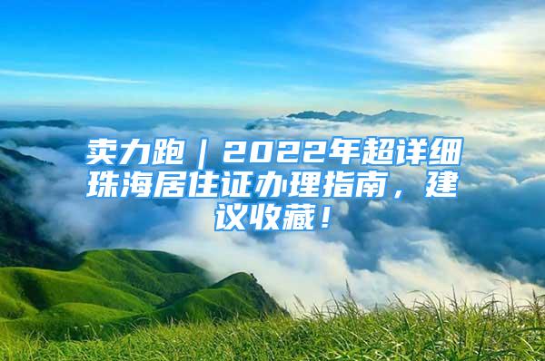 賣力跑｜2022年超詳細珠海居住證辦理指南，建議收藏！