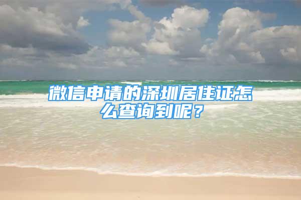 微信申請的深圳居住證怎么查詢到呢？