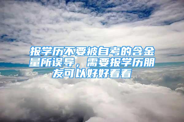 報(bào)學(xué)歷不要被自考的含金量所誤導(dǎo)，需要報(bào)學(xué)歷朋友可以好好看看