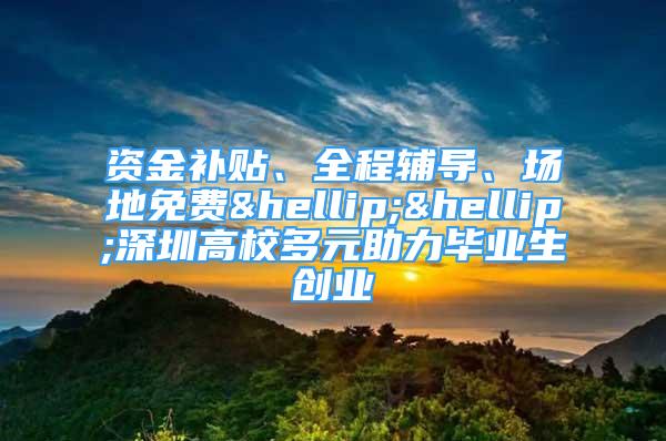 資金補貼、全程輔導(dǎo)、場地免費……深圳高校多元助力畢業(yè)生創(chuàng)業(yè)