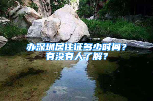 辦深圳居住證多少時間？有沒有人了解？