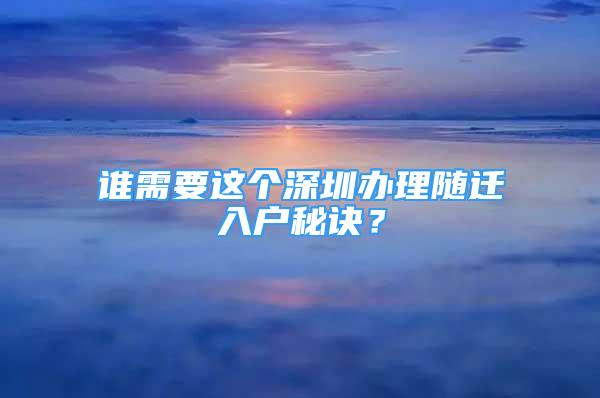 誰需要這個深圳辦理隨遷入戶秘訣？