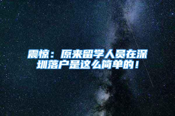 震驚：原來留學(xué)人員在深圳落戶是這么簡單的！