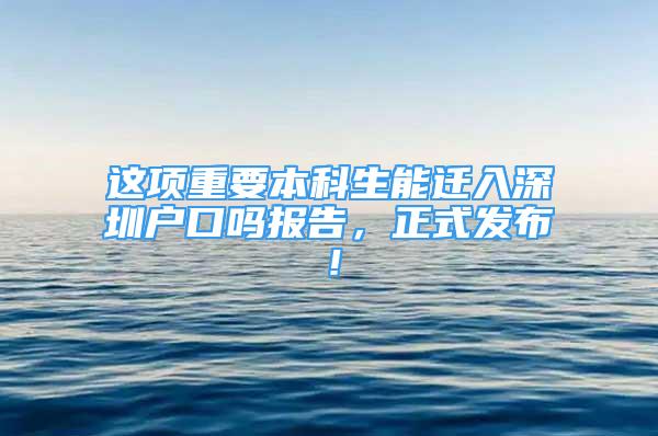 這項重要本科生能遷入深圳戶口嗎報告，正式發(fā)布！