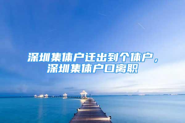 深圳集體戶遷出到個體戶，深圳集體戶口離職