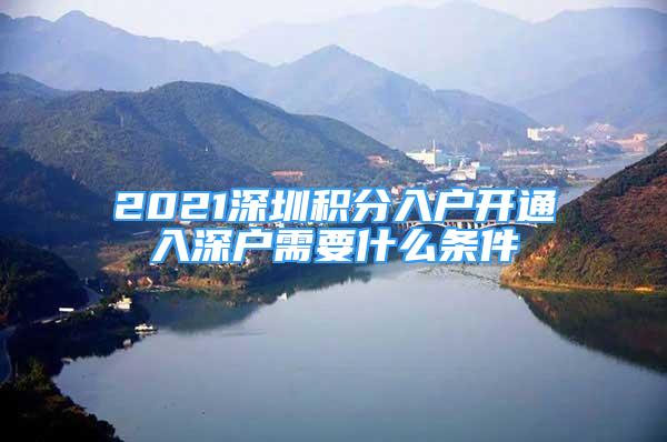 2021深圳積分入戶開通入深戶需要什么條件