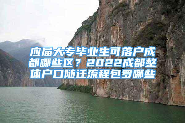 應(yīng)屆大專畢業(yè)生可落戶成都哪些區(qū)？2022成都整體戶口隨遷流程包羅哪些