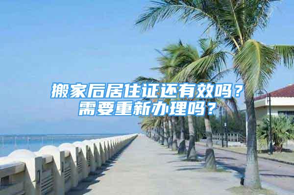 搬家后居住證還有效嗎？需要重新辦理嗎？